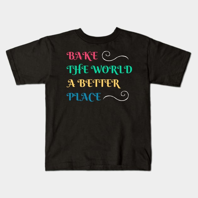 Baking And Cooking Lover Bake The World A Better Place Baker Saying Kids T-Shirt by egcreations